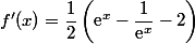 f'(x)=\dfrac{1}{2}\left(\text{e}^x-\dfrac{1}{\text{e}^{x}}-2}\right) 